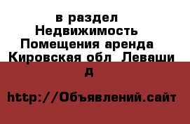  в раздел : Недвижимость » Помещения аренда . Кировская обл.,Леваши д.